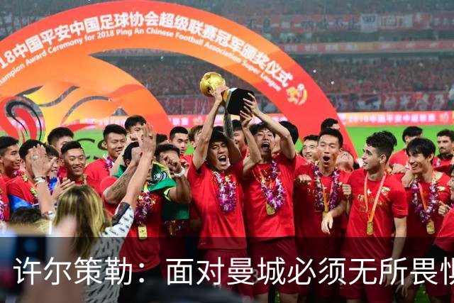 许尔策勒：面对曼城必须无所畏惧，我们有信心和他们抗衡